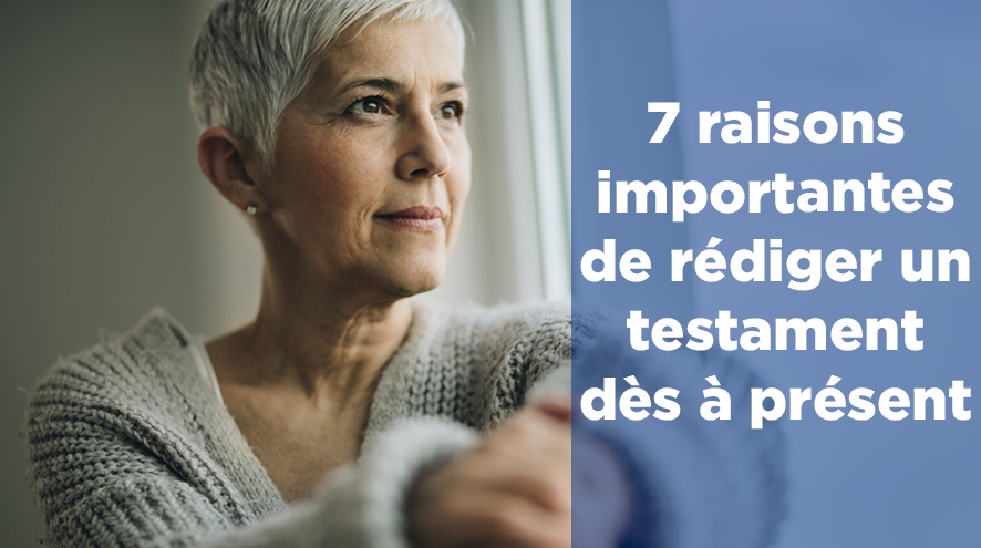 7 raisons importantes de rédiger un testament dès à present